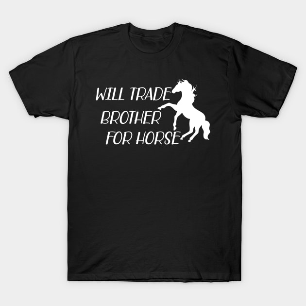 Horse - Will trade brother for horse w T-Shirt by KC Happy Shop